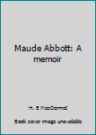 Unknown Binding Maude Abbott: A memoir Book