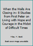 Paperback When the Walls Are Closing in: 8 Studies from First Peter on Living with Hope and Courage in the Midst of Difficult Times Book