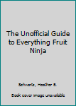 Paperback The Unofficial Guide to Everything Fruit Ninja Book