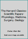 Hardcover The Harvard Classics: Scientific Papers- Physiology, Medicine, Surgery, Geology Book