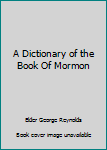 Hardcover A Dictionary of the Book Of Mormon Book