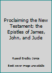 Hardcover Proclaiming the New Testament; the Epistles of James, John, and Jude Book