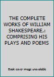 THE COMPLETE WORKS OF WILLIAM SHAKESPEARE,: COMPRISING HIS PLAYS AND POEMS
