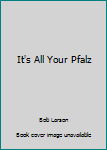 It's All Your Pfalz