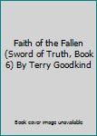 Faith of the Fallen (Sword of Truth, Book 6) By Terry Goodkind