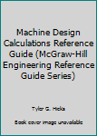 Machine Design Calculations Reference Guide (Mcgraw-Hill Engineering Reference Guide Series)