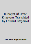 Rubaiyat Of Omar Khayyam. Translated by Edward Fitzgerald