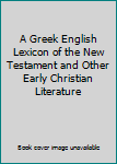 Hardcover A Greek English Lexicon of the New Testament and Other Early Christian Literature Book