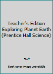 Textbook Binding Teacher's Edition Exploring Planet Earth (Prentice Hall Science) Book