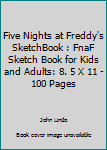 Paperback Five Nights at Freddy's SketchBook : FnaF Sketch Book for Kids and Adults: 8. 5 X 11 - 100 Pages Book