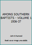 Unknown Binding AMONG SOUTHERN BAPTISTS - VOLUME 1 1936-37 Book