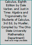 Hardcover Calculus (Taken from: Calculus, Eighth Edition by Dale Varber, and Just in Time: Algebra and Trigonometry for Students of Calculus, 3rd Ed, by Mueller, Compiled by The Ohio State University Mathematics Department) Book