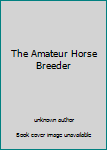 Hardcover The Amateur Horse Breeder Book