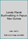 Paperback Lonely Planet Bushwalking in Papua New Guinea Book