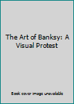 Hardcover The Art of Banksy: A Visual Protest Book
