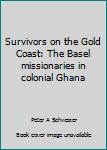Paperback Survivors on the Gold Coast: The Basel missionaries in colonial Ghana Book