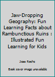 Paperback Jaw-Dropping Geography: Fun Learning Facts about Rambunctious Ruins : Illustrated Fun Learning for Kids Book