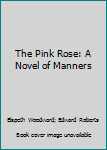 Hardcover The Pink Rose: A Novel of Manners Book