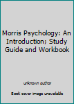 Unknown Binding Morris Psychology: An Introduction; Study Guide and Workbook Book