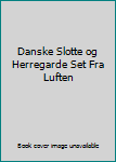 Unknown Binding Danske Slotte og Herregarde Set Fra Luften [Danish] Book