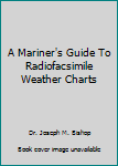 Library Binding A Mariner's Guide To Radiofacsimile Weather Charts Book