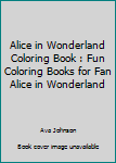 Alice in Wonderland Coloring Book: Fun Coloring Books For Fan Alice in Wonderland