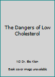 Paperback The Dangers of Low Cholesterol Book