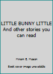 Hardcover LITTLE BUNNY LITTLE And other stories you can read Book