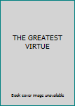 Unknown Binding THE GREATEST VIRTUE Book