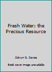 Hardcover Fresh Water; the Precious Resource Book