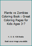 Plants vs Zombies Coloring Book: Great Coloring Pages For Kids | Ages 3-7