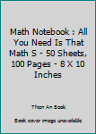 Paperback Math Notebook : All You Need Is That Math S - 50 Sheets, 100 Pages - 8 X 10 Inches Book