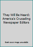 Hardcover They Will Be Heard; America's Crusading Newspaper Editors Book