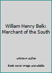 Unknown Binding William Henry Belk: Merchant of the South Book