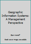 Hardcover Geographic Information Systems: A Management Perspective Book