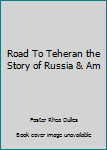 Hardcover Road To Teheran the Story of Russia & Am Book