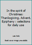 Paperback In the spirit of Christmas: Thanksgiving, Advent, Epiphany : selections for daily use Book
