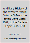 A Military History of the Western World Volume 3-From the seven Days Battle, 1862, to the Battle of Leyte Gulf, 1944