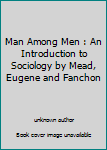 Unknown Binding Man Among Men : An Introduction to Sociology by Mead, Eugene and Fanchon Book