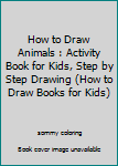 How to Draw Animals : Activity Book for Kids, Step by Step Drawing (How to Draw Books for Kids)