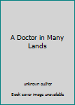 Unknown Binding A Doctor in Many Lands Book