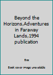 Unknown Binding Beyond the Horizons,Adventures in Faraway Lands,1994 publication Book