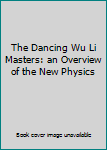 Hardcover The Dancing Wu Li Masters: an Overview of the New Physics Book