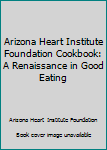 Paperback Arizona Heart Institute Foundation Cookbook: A Renaissance in Good Eating Book