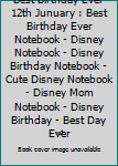 Best Birthday Ever 12th Junuary : Best Birthday Ever Notebook - Disney Notebook - Disney Birthday Notebook - Cute Disney Notebook - Disney Mom Notebook - Disney Birthday - Best Day Ever