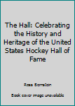 Paperback The Hall: Celebrating the History and Heritage of the United States Hockey Hall of Fame Book
