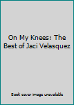 Audio CD On My Knees: The Best of Jaci Velasquez Book