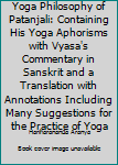 Hardcover Yoga Philosophy of Patanjali: Containing His Yoga Aphorisms with Vyasa's Commentary in Sanskrit and a Translation with Annotations Including Many Suggestions for the Practice of Yoga Book