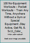 Paperback 100 No-Equipment Workouts : Pocket Workouts - Train Any Time, Anywhere Without a Gym or Special Equipment ,Stay Active, Get Fit, 8. 5x11_Color_ Book