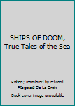 Hardcover SHIPS OF DOOM, True Tales of the Sea [Unknown] Book